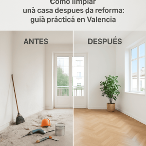 Cómo limpiar una casa después de una reforma: guía práctica en Valencia